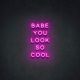 LED NEON BABE YOU LOOK SO COOL
